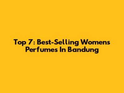 Top 7: Best-Selling Women's Perfumes In Bandung
