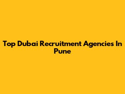 Top Dubai Recruitment Agencies In Pune