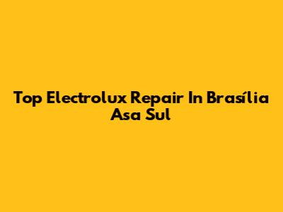 Top Electrolux Repair In Brasília Asa Sul