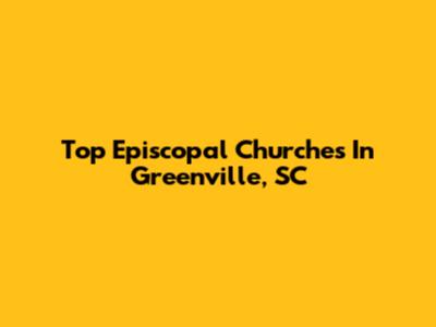 Top Episcopal Churches In Greenville, SC