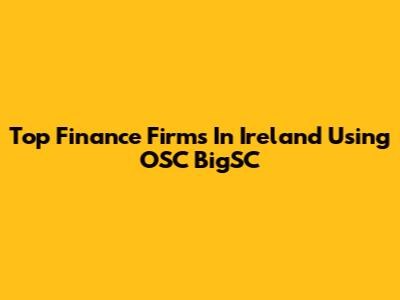 Top Finance Firms In Ireland Using OSC BigSC