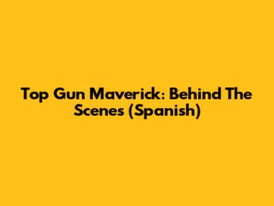 Top Gun Maverick: Behind The Scenes (Spanish)