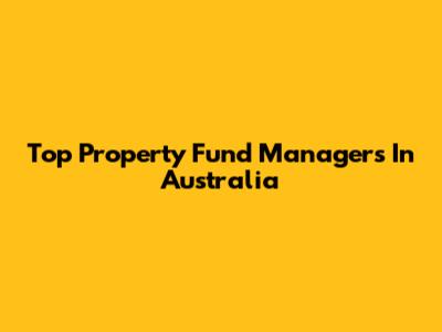 Top Property Fund Managers In Australia