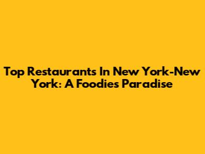 Top Restaurants In New York-New York: A Foodie's Paradise
