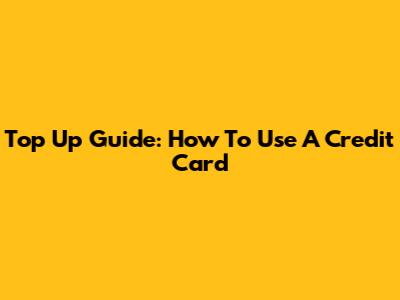 Top Up Guide: How To Use A Credit Card