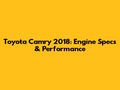 Toyota Camry 2018: Engine Specs & Performance