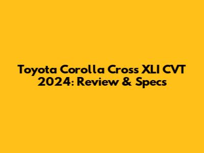 Toyota Corolla Cross XLI CVT 2024: Review & Specs