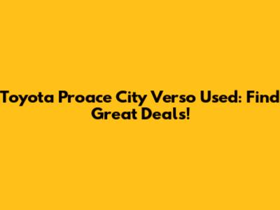 Toyota Proace City Verso Used: Find Great Deals!