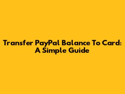 Transfer PayPal Balance To Card: A Simple Guide