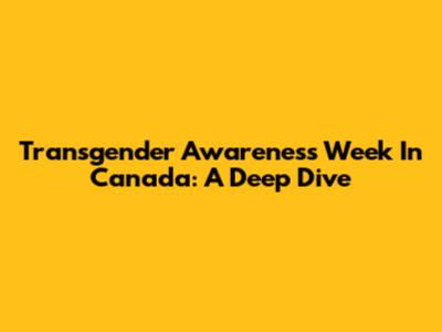 Transgender Awareness Week In Canada: A Deep Dive