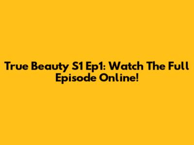 True Beauty S1 Ep1: Watch The Full Episode Online!