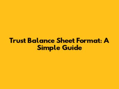 Trust Balance Sheet Format: A Simple Guide
