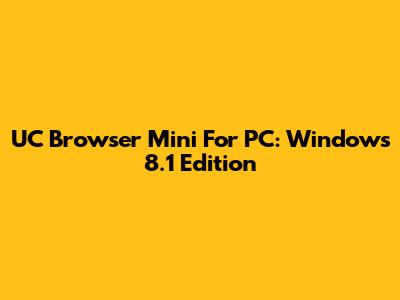 UC Browser Mini For PC: Windows 8.1 Edition