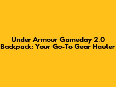 Under Armour Gameday 2.0 Backpack: Your Go-To Gear Hauler