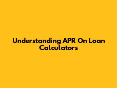 Understanding APR On Loan Calculators