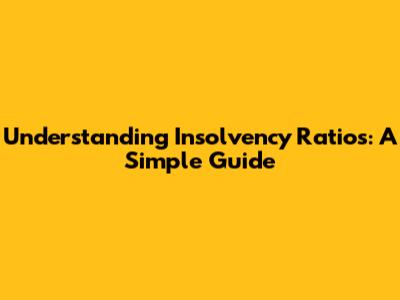 Understanding Insolvency Ratios: A Simple Guide