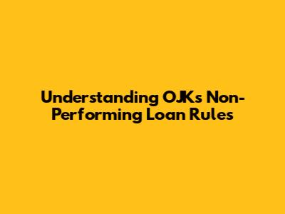Understanding OJK's Non-Performing Loan Rules