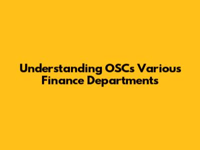 Understanding OSC's Various Finance Departments
