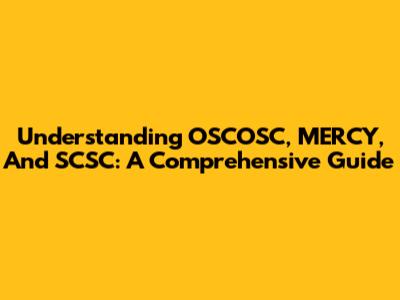 Understanding OSCOSC, MERCY, And SCSC: A Comprehensive Guide