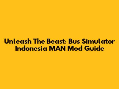 Unleash The Beast: Bus Simulator Indonesia MAN Mod Guide