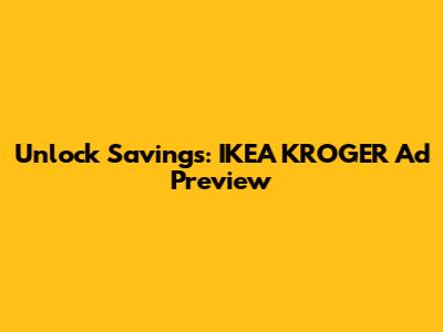 Unlock Savings: IKEA KROGER Ad Preview