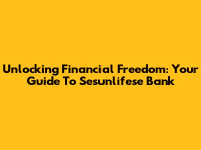 Unlocking Financial Freedom: Your Guide To Sesunlifese Bank
