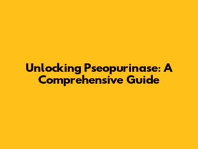 Unlocking Pseopurinase: A Comprehensive Guide