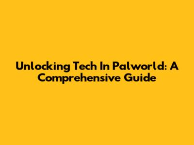Unlocking Tech In Palworld: A Comprehensive Guide