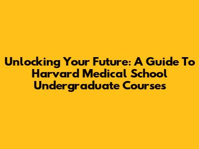 Unlocking Your Future: A Guide To Harvard Medical School Undergraduate Courses