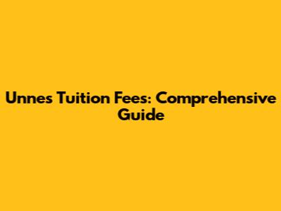Unnes Tuition Fees: Comprehensive Guide