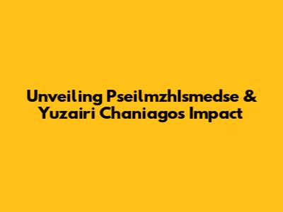 Unveiling PseilmzhIsmedse & Yuzairi Chaniago's Impact