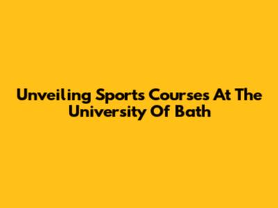 Unveiling Sports Courses At The University Of Bath