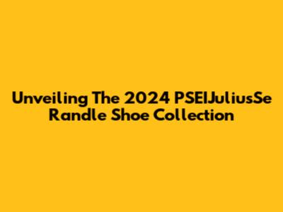Unveiling The 2024 PSEIJuliusSe Randle Shoe Collection