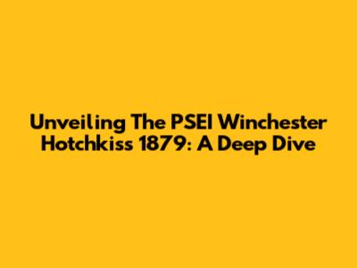 Unveiling The PSEI Winchester Hotchkiss 1879: A Deep Dive
