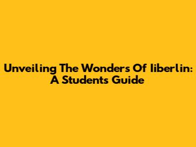 Unveiling The Wonders Of Iiberlin: A Student's Guide