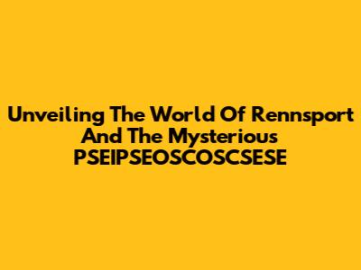 Unveiling The World Of Rennsport And The Mysterious PSEIPSEOSCOSCSESE