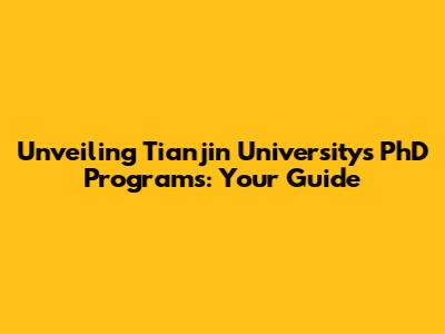 Unveiling Tianjin University's PhD Programs: Your Guide