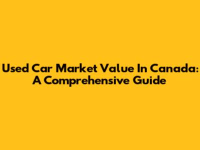 Used Car Market Value In Canada: A Comprehensive Guide