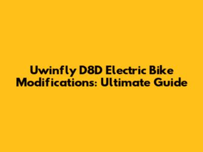 Uwinfly D8D Electric Bike Modifications: Ultimate Guide