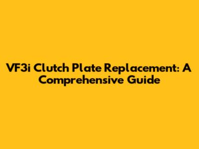 VF3i Clutch Plate Replacement: A Comprehensive Guide
