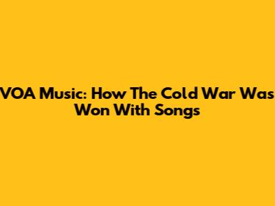 VOA Music: How The Cold War Was Won With Songs
