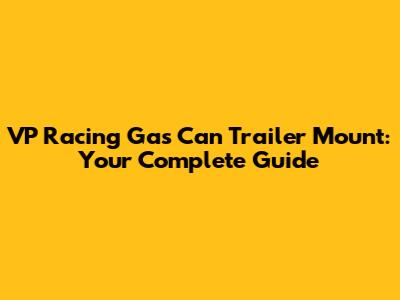 VP Racing Gas Can Trailer Mount: Your Complete Guide
