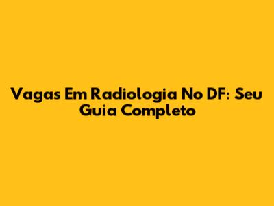 Vagas Em Radiologia No DF: Seu Guia Completo