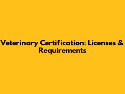 Veterinary Certification: Licenses & Requirements