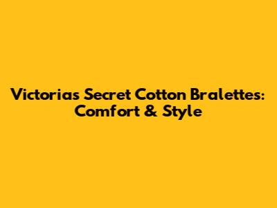Victoria's Secret Cotton Bralettes: Comfort & Style