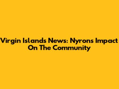 Virgin Islands News: Nyron's Impact On The Community