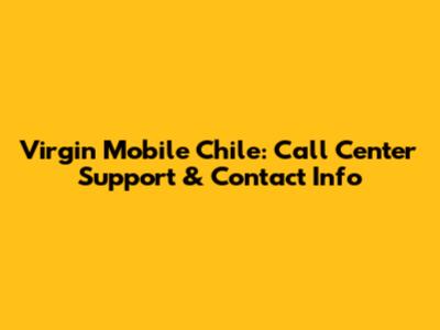 Virgin Mobile Chile: Call Center Support & Contact Info