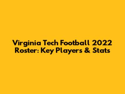 Virginia Tech Football 2022 Roster: Key Players & Stats