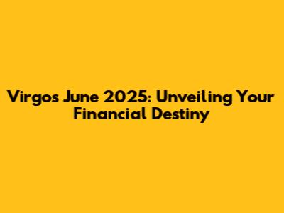 Virgo's June 2025: Unveiling Your Financial Destiny
