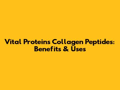 Vital Proteins Collagen Peptides: Benefits & Uses